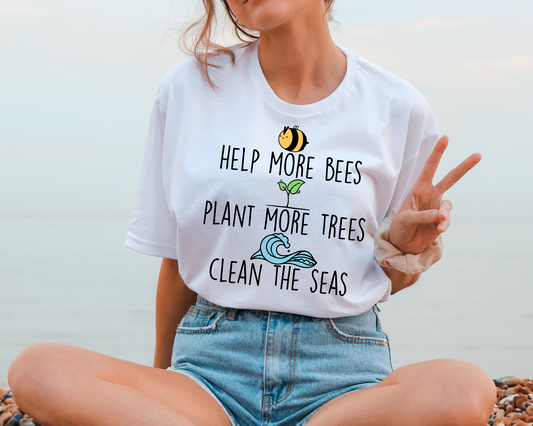 Help More Bees Plant More Trees Clean The Seas - Tee