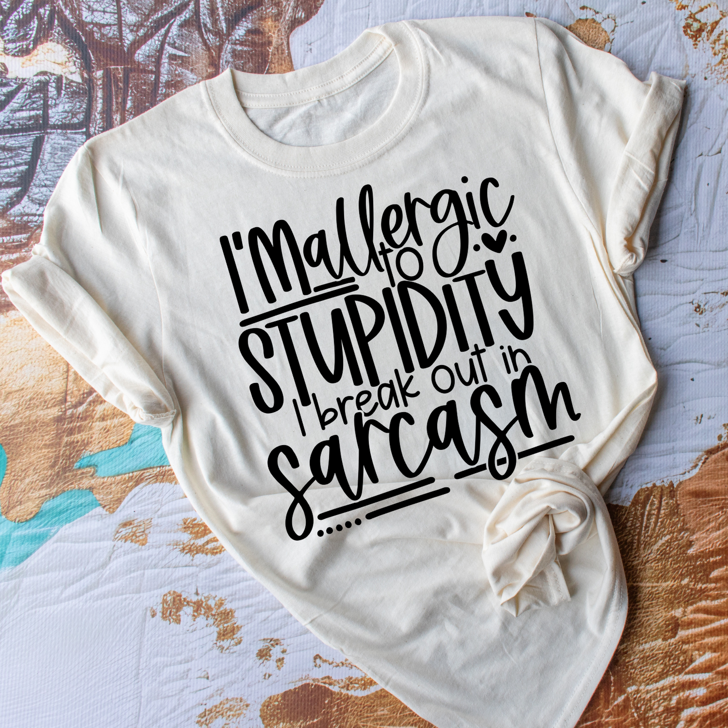 I'm Allergic To Stupidity, I Break Out In Sarcasm - Everyday Snarky Tee