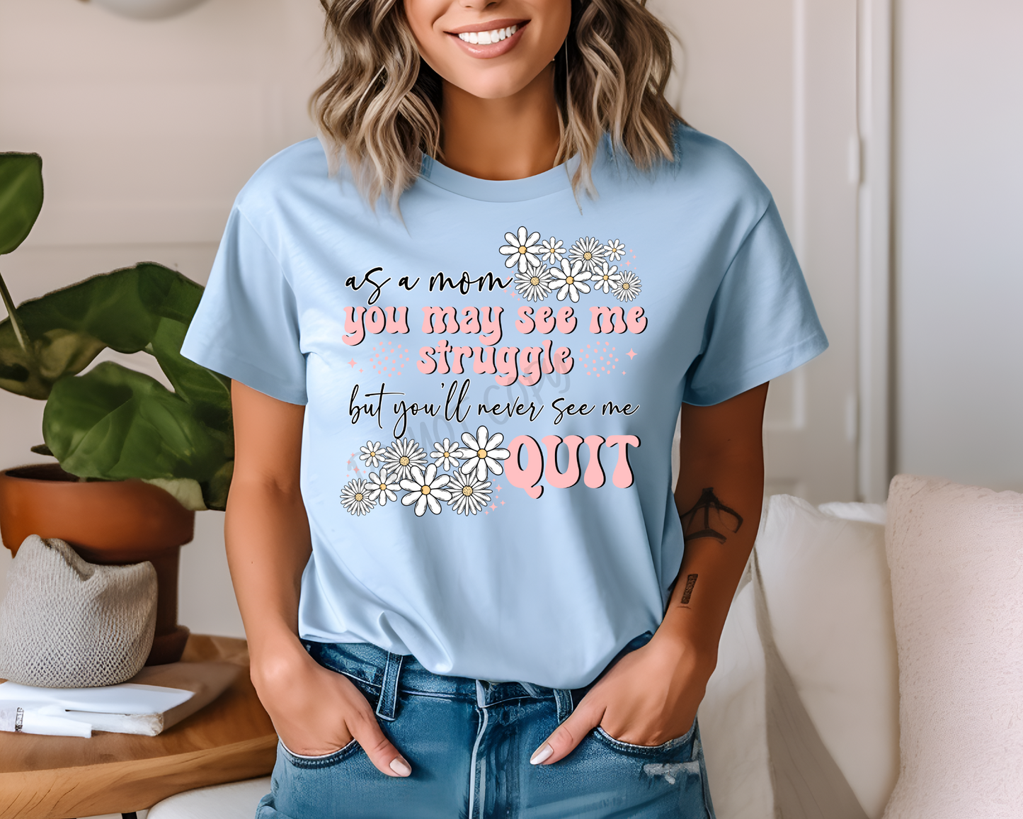 As A Mom You May See Me Struggle, But You'll Never See Me Quit - Tee