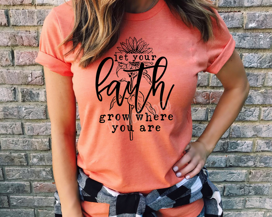 Let Your Faith Grow Where You Are - Tee