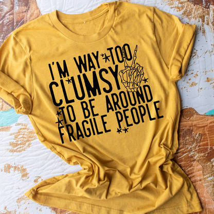 I'm Way To Clumsy To Be Around Fragile People - Everyday Snarky Tee