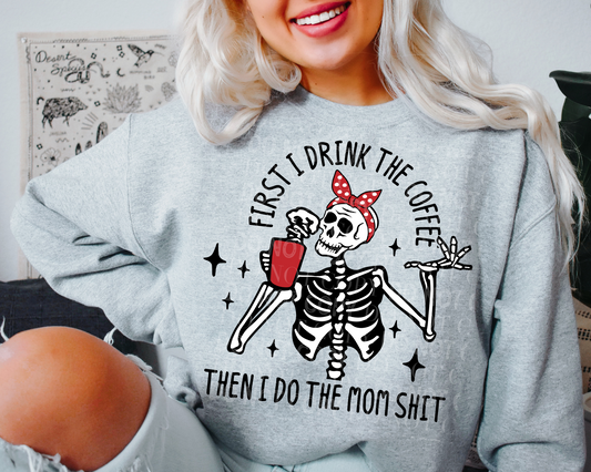 First I Drink The Coffee Then I Do The Mom Sh*t  Sweatshirt