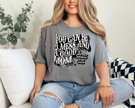 You Can Be A Mess And Be A Good Mom - Tee