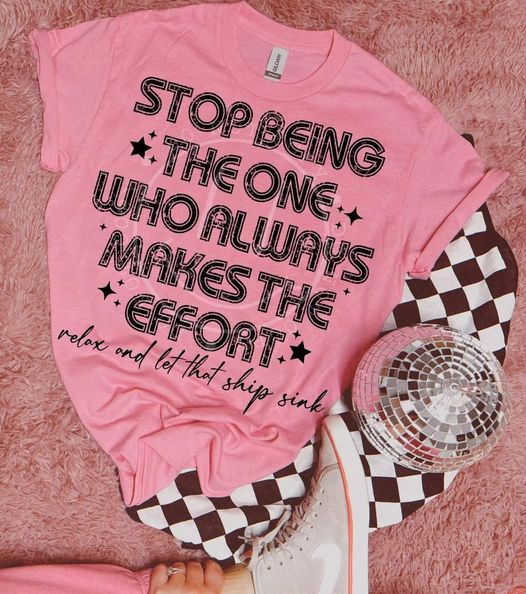 Stop Being The One Who Always Makes The Effort - Tee