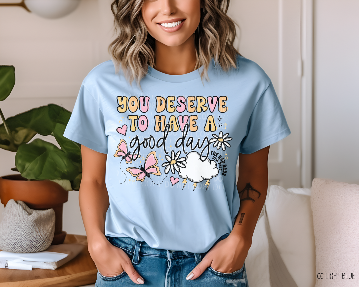 You Deserve To Have A Good Day The Bad Days Will Pass - Tee