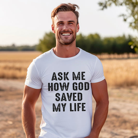 Ask Me How God Saved My Life - Tee