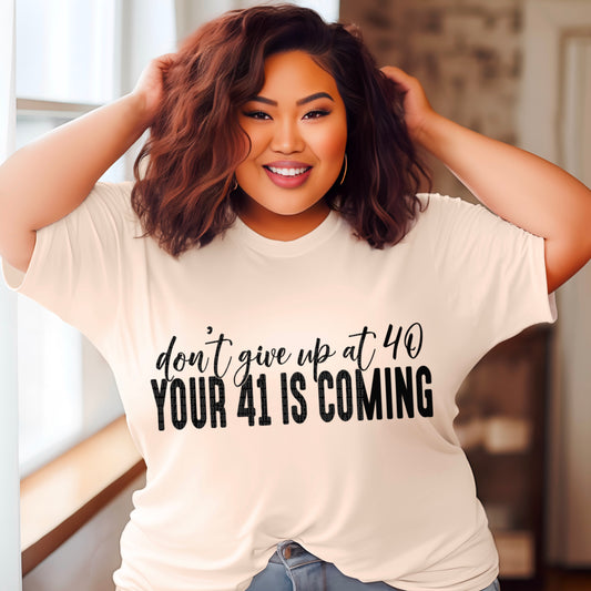 Don't Give Up 40, Your 41 Is Coming - Tee