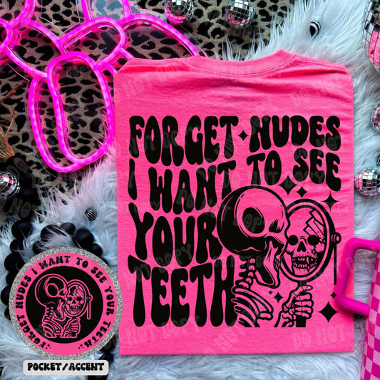 Forget Nudes I Want To See Your Teeth - Tee