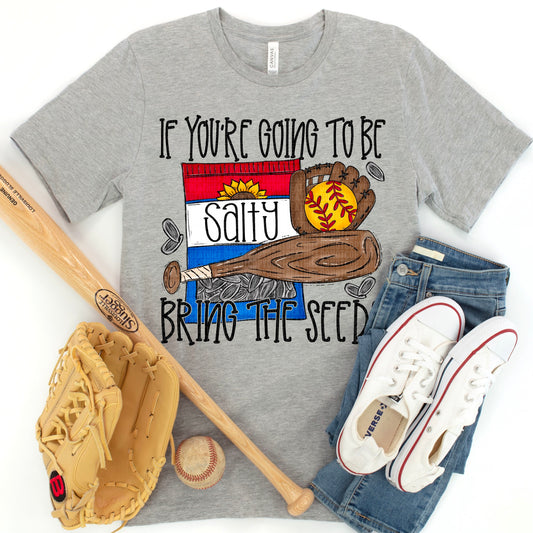 If You're Going To Be Salty Bring The Seeds - Softball- Tee