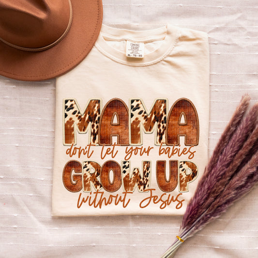 Mama Don't Let Your Babies Grow Up Without Jesus - Tee