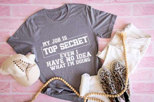 My Job Is Top Secret - Even I have No Idea What I'm Doing - Tee