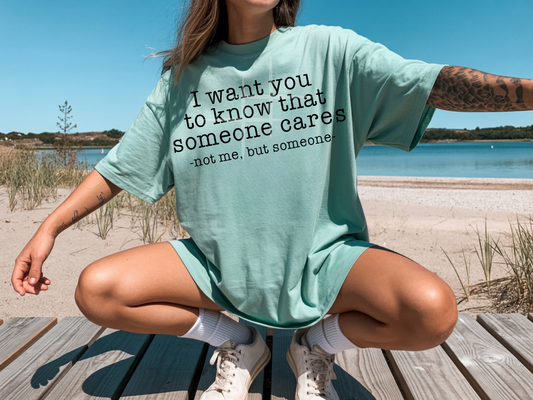 I Want You To Know Someone Cares, Not Me: Snarky - Tee