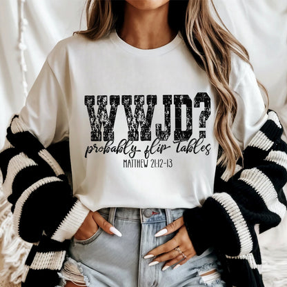 WWJD, Probably Flip Tables : Faith - Tee
