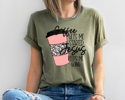 Coffee Gets Me Started Jesus Keeps Me Going